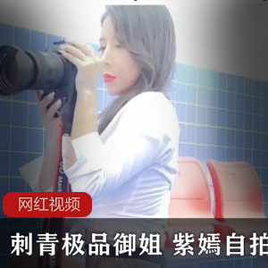 刺青极品御姐 紫嫣自拍作品一部