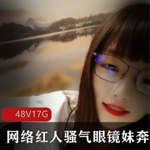 网络红人快手骚气眼镜妹奔放合集48V17G，搭讪小哥哥