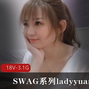 SWAG系列ladyyuan合集18部3.1G，颜值超好，经典剧情