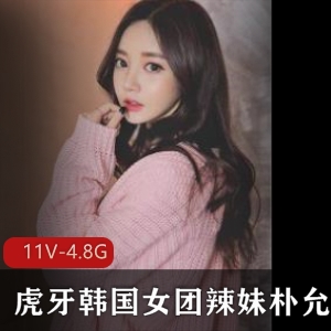 朴允星火辣虎牙直播合集11集4.8G